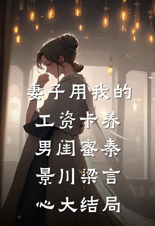 妻子用我的工资卡养男闺蜜秦景川梁言心大结局