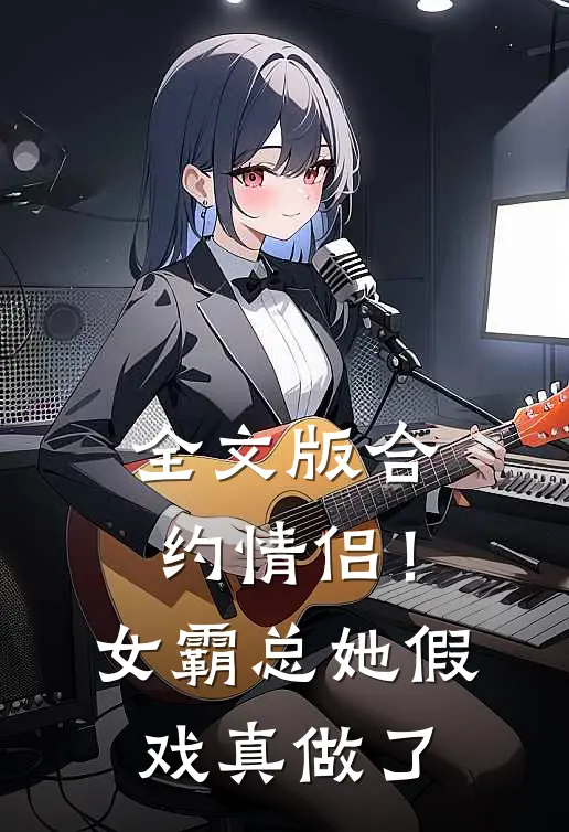 全文版合约情侣！女霸总她假戏真做了