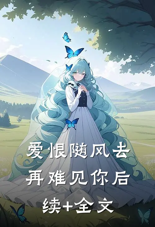 爱恨随风去，再难见你后续+全文