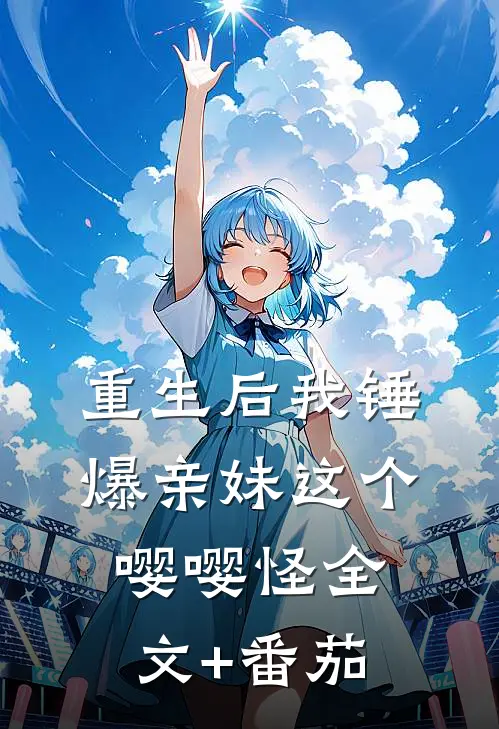 重生后我锤爆亲妹这个嘤嘤怪全文+番茄