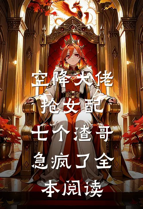 空降大佬抢女配，七个渣哥急疯了全本阅读