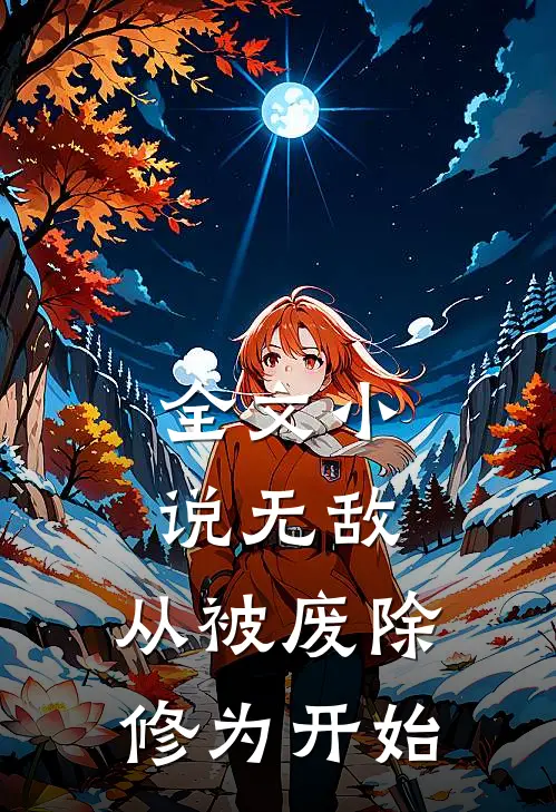 全文小说无敌，从被废除修为开始