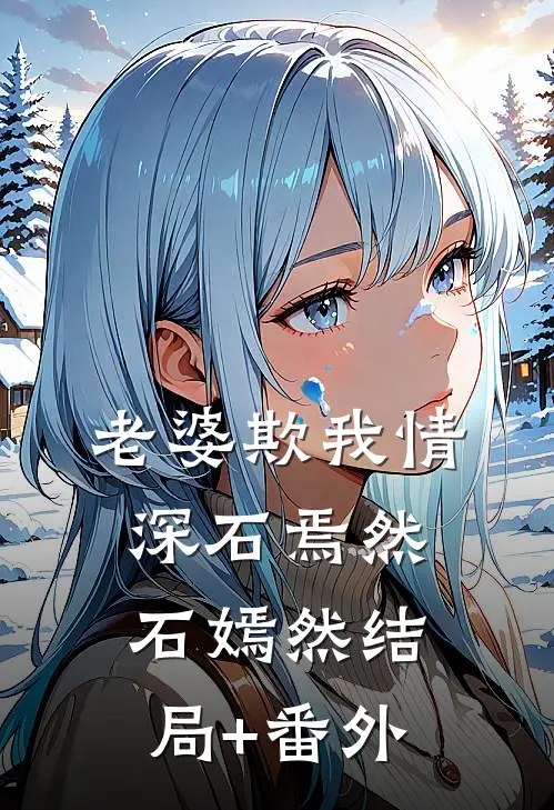 老婆欺我情深石焉然石嫣然结局+番外