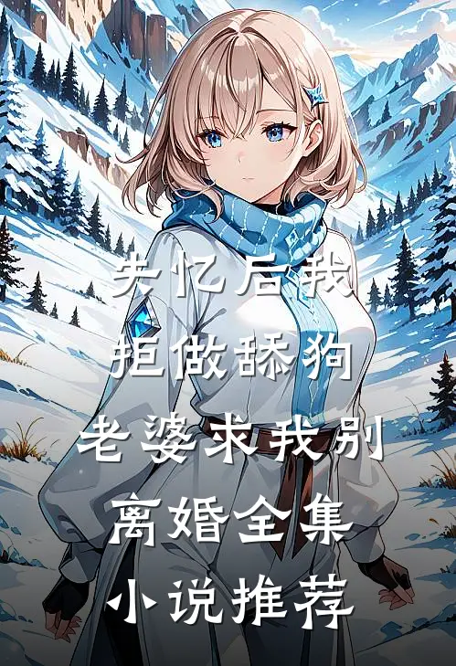失忆后我拒做舔狗，老婆求我别离婚全集小说推荐