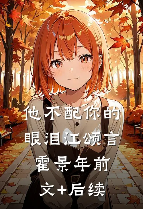 他不配你的眼泪江颂言霍景年前文+后续
