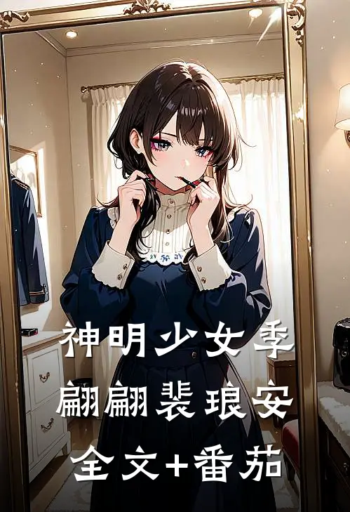 神明少女季翩翩裴琅安全文+番茄