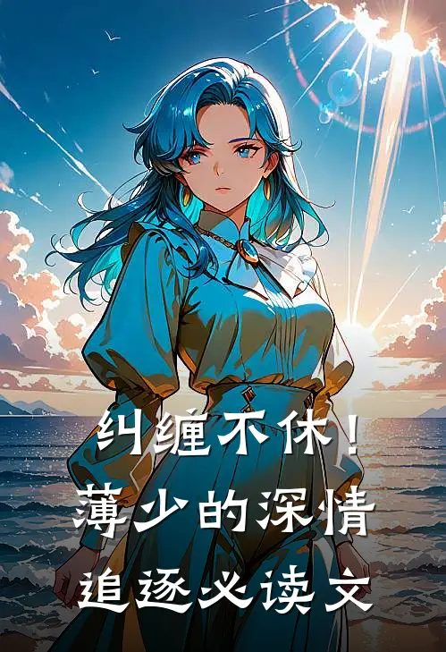 纠缠不休！薄少的深情追逐必读文