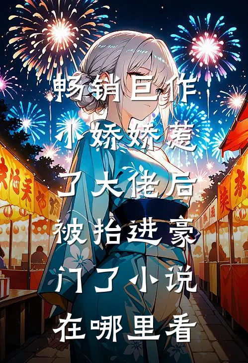 畅销巨作小娇娇惹了大佬后,被抬进豪门了小说在哪里看