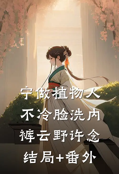 宁做植物人，不冷脸洗内裤云野许念结局+番外