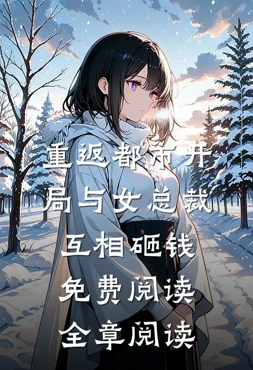 重返都市开局与女总裁互相砸钱免费阅读全章阅读