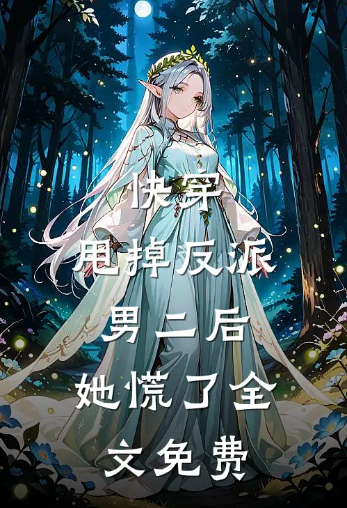 快穿：甩掉反派男二后，她慌了全文免费
