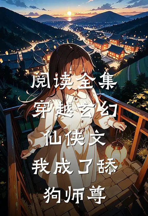 阅读全集穿越玄幻仙侠文，我成了舔狗师尊
