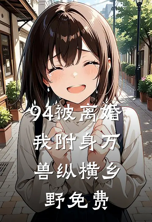 94被离婚，我附身万兽纵横乡野免费