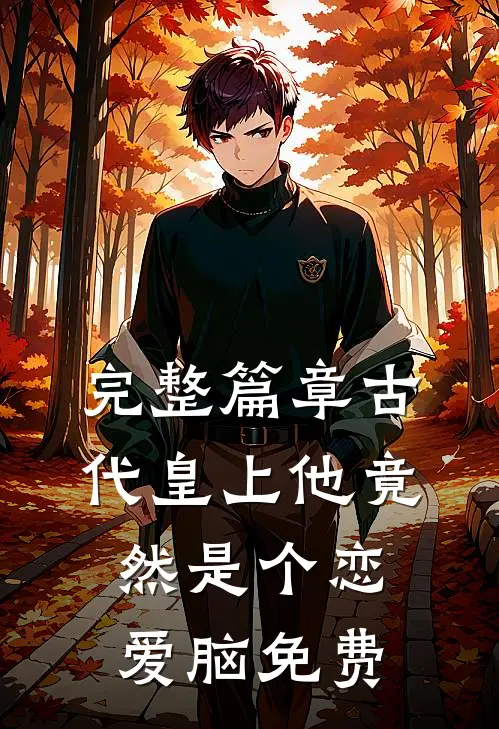 完整篇章古代皇上他竟然是个恋爱脑免费