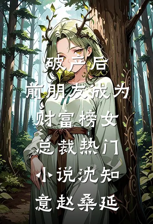破产后，前朋友成为财富榜女总裁热门小说沈知意赵桑延