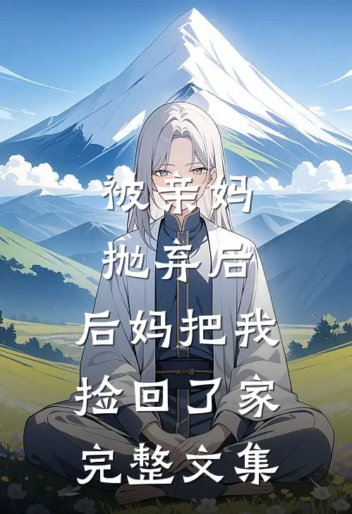 被亲妈抛弃后，后妈把我捡回了家完整文集