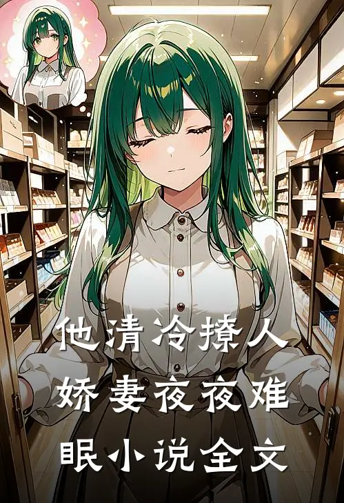 他清冷撩人,娇妻夜夜难眠小说全文