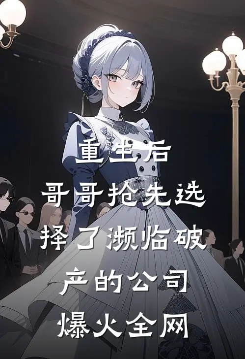 重生后，哥哥抢先选择了濒临破产的公司爆火全网