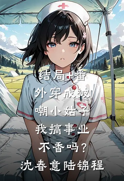 结局+番外穿成被嘲小姑子，我搞事业不香吗？沈春意陆锦程