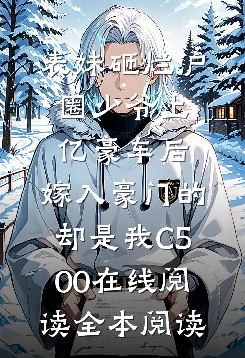 表妹砸烂沪圈少爷上亿豪车后，嫁入豪门的却是我C500在线阅读全本阅读