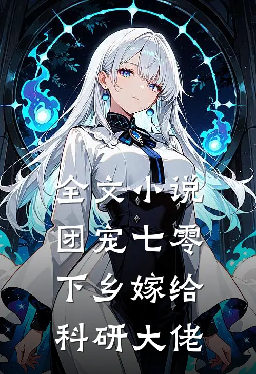 全文小说团宠七零，下乡嫁给科研大佬