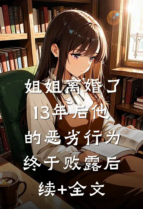 姐姐离婚了，13年后他的恶劣行为终于败露后续+全文