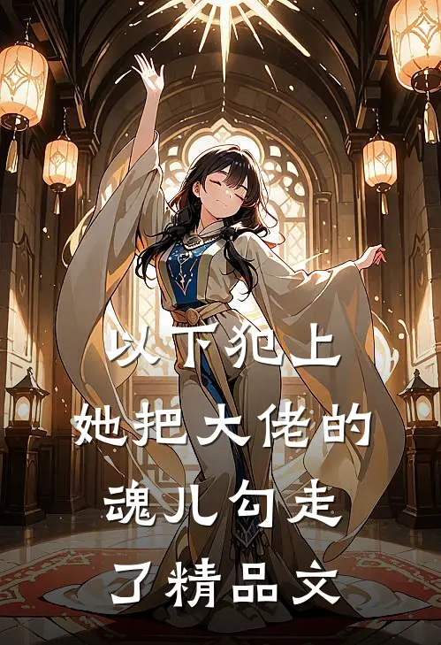 以下犯上，她把大佬的魂儿勾走了精品文