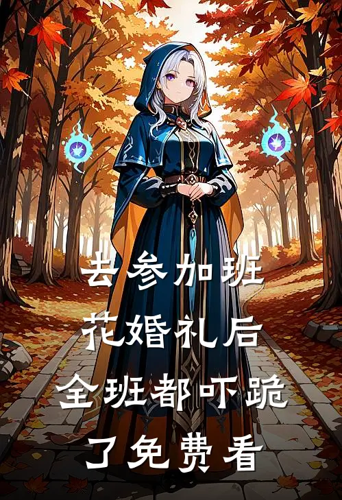 去参加班花婚礼后，全班都吓跪了免费看