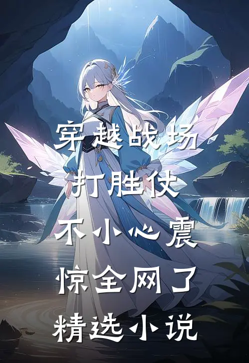 穿越战场打胜仗，不小心震惊全网了精选小说