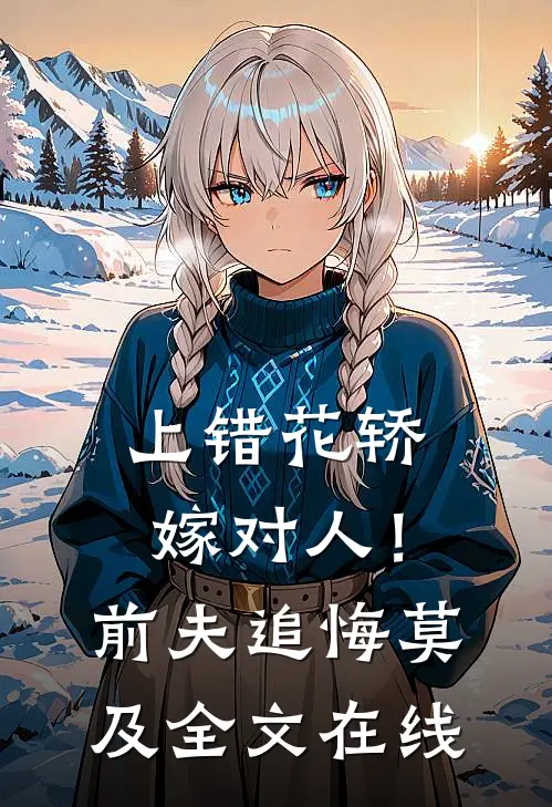 上错花轿嫁对人！前夫追悔莫及全文在线