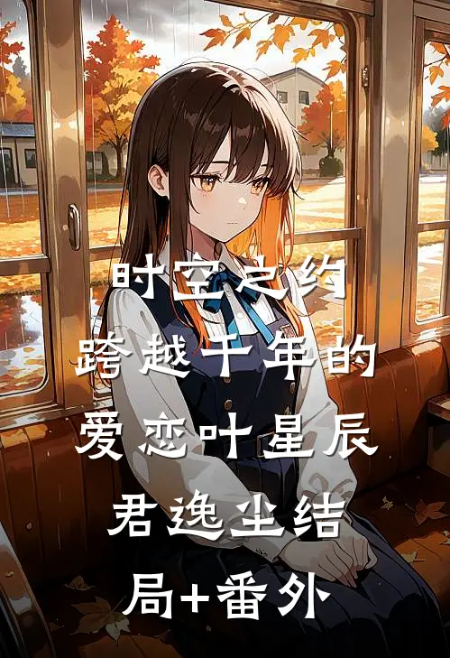 时空之约：跨越千年的爱恋叶星辰君逸尘结局+番外