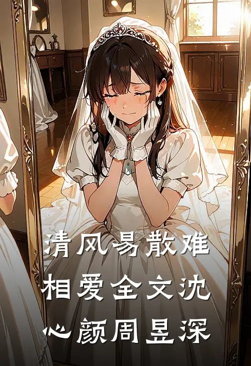 清风易散难相爱全文沈心颜周昱深