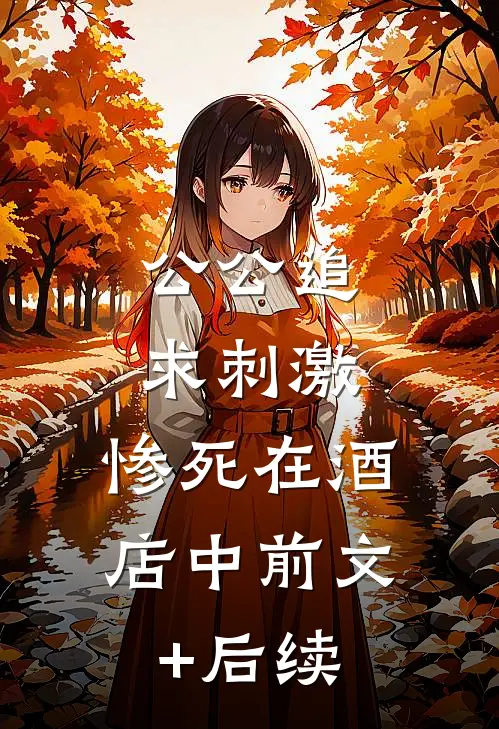 公公追求刺激，惨死在酒店中前文+后续