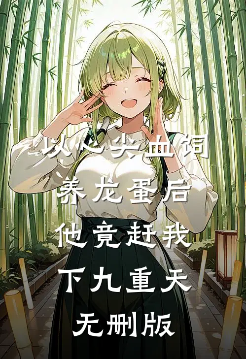 以心尖血饲养龙蛋后，他竟赶我下九重天无删版