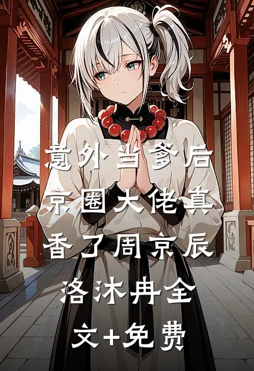 意外当爹后，京圈大佬真香了周京辰洛沐冉全文+免费