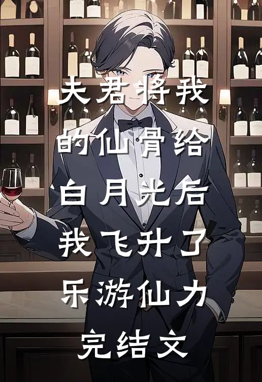 夫君将我的仙骨给白月光后，我飞升了乐游仙力完结文