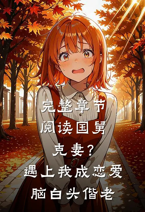 完整章节阅读国舅克妻？遇上我成恋爱脑白头偕老