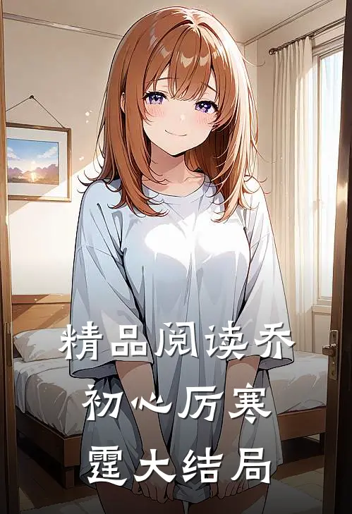 精品阅读乔初心厉寒霆大结局