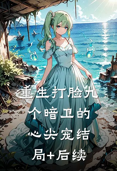 重生打脸九个暗卫的心尖宠结局+后续