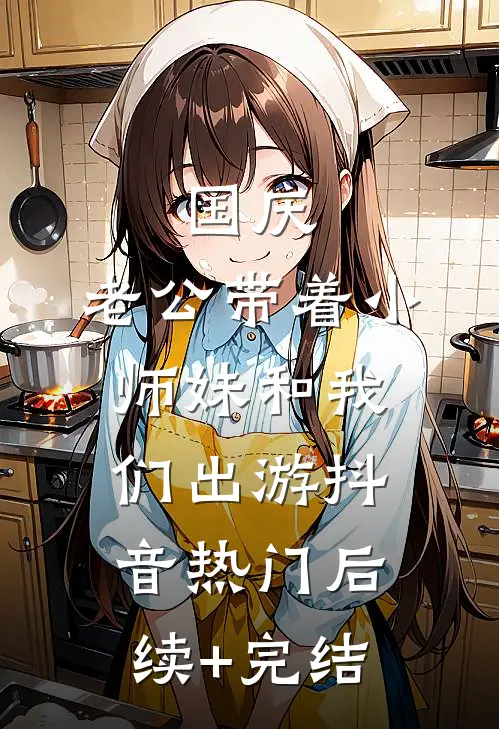 国庆，老公带着小师妹和我们出游抖音热门后续+完结