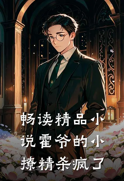 畅读精品小说霍爷的小撩精杀疯了