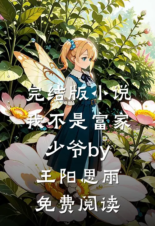 完结版小说我不是富家少爷by王阳思雨免费阅读