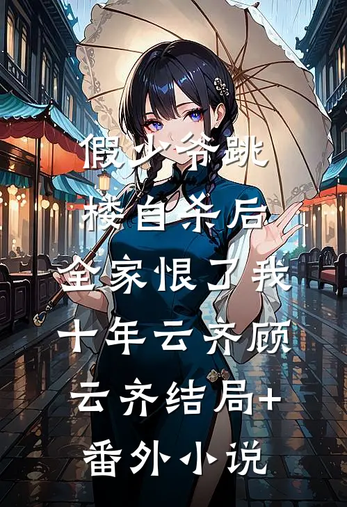 假少爷跳楼自杀后，全家恨了我十年云齐顾云齐结局+番外小说