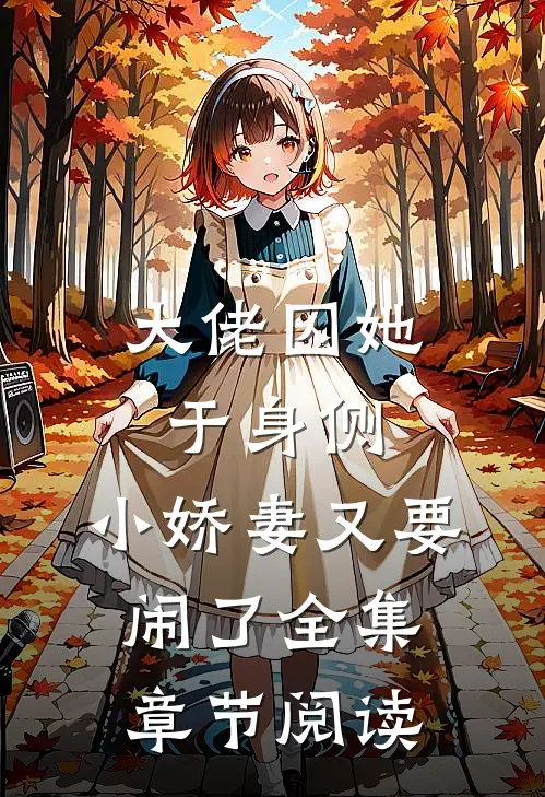 大佬囚她于身侧，小娇妻又要闹了全集章节阅读
