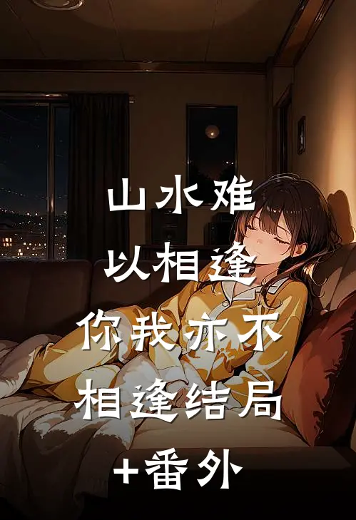 山水难以相逢，你我亦不相逢结局+番外