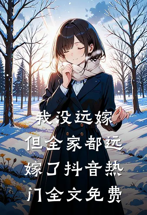 我没远嫁，但全家都“远嫁”了抖音热门全文免费