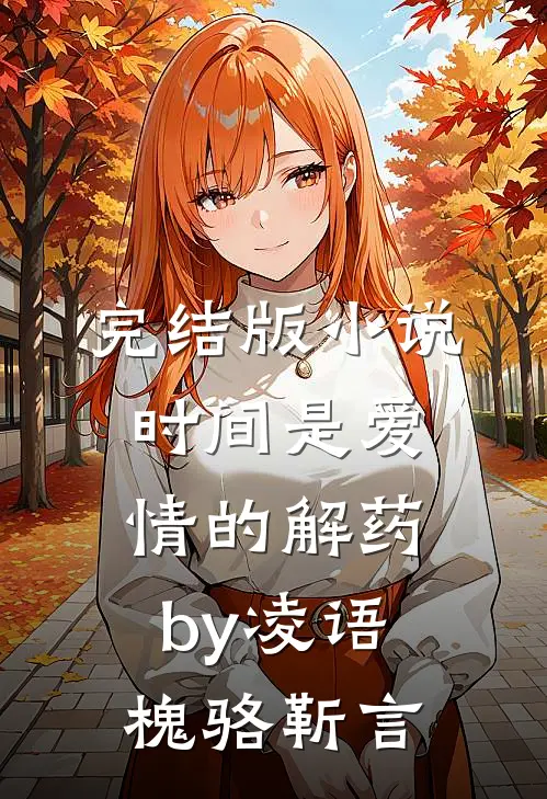 完结版小说时间是爱情的解药by凌语槐骆靳言