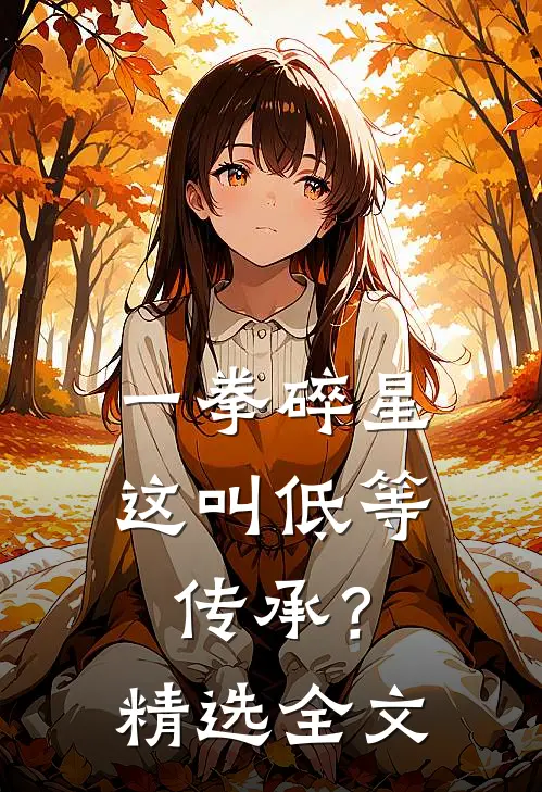 一拳碎星，这叫低等传承？精选全文
