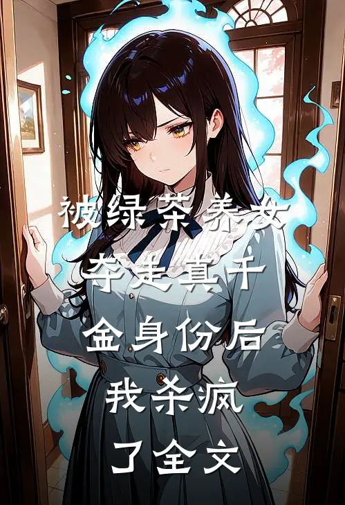 被绿茶养女夺走真千金身份后,我杀疯了全文在线阅读