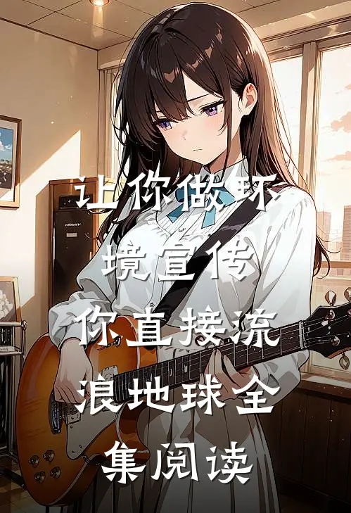 让你做环境宣传，你直接流浪地球全集阅读